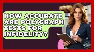 How Accurate Are Polygraph Tests For Infidelity? - Get Divorce Answers
