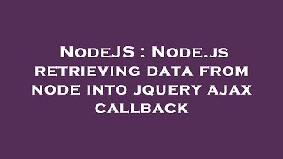 NodeJS : Node.js retrieving data from node into jquery ajax callback