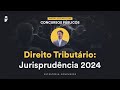 Direito Tributário: Jurisprudência 2024 - Semana Nacional EC 24