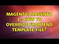 Magento: Magento 2 : How to Override frontend Template File? (2 Solutions!!)