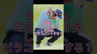 ゴルフ同伴者のミスショットをした場合、どうコメントする？