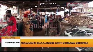 Agabuutikidde: Abasuubuzi balaajanidde Gavumenti okubawa obutimba