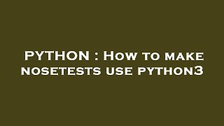 PYTHON : How to make nosetests use python3