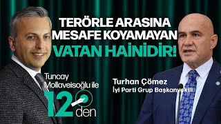 Turhan Çömez'den sert açıklamalar: 22 yıldır terörü neden gömmedin? |Tuncay Mollaveisoğlu ile 12'den