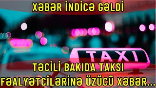 TƏCİLİ BAKIDA Taksi FƏALYƏTCİLƏRİNƏ ÜZÜCÜ xəbər