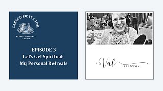 Caregiver Tea Time - S3E3- Let's Get Spiritual: My Personal Retreats