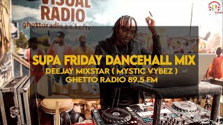 Deejay Mixstar ( Mystic Vybez ) Supa Friday Dancehall Mixx ( Goteana On Ghetto Radio 89.5 )