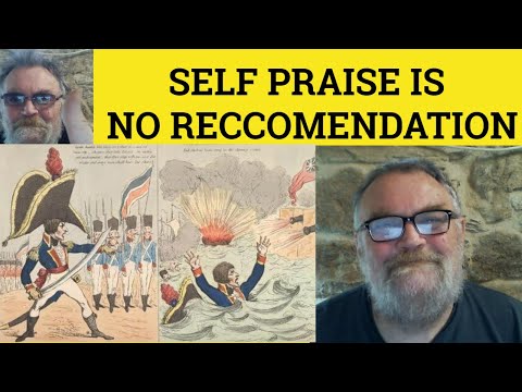 What is the saying self praise is no recommendation?