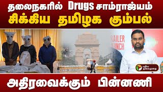 தலைநகரில் Drugs சாம்ராஜ்யம்... சிக்கிய தமிழக கும்பல்... அதிரவைக்கும் பின்னணி! | PTT