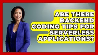 Are There Backend Coding Tips for Serverless Applications? - Server Logic Simplified