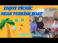 ENJOY PİCNİC NEAR TURKİSH BOAT