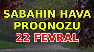 SABAHIN HAVA PROQNOZU, 22 fevral 2025 - Hava haqqinda