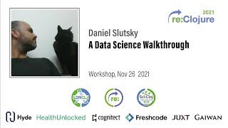 re:Clojure 2021 workshop: A Data Science Walkthrough with Daniel Slutsky
