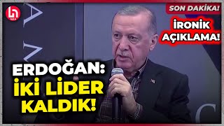 SON DAKİKA! Erdoğan'dan ironik açıklama: İki lider kaldık, diğerleri elemine oldu!