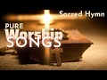 Pure worship songs  2024✨sacred hymn✨The best praise and worship songs with lyrics 2024✨