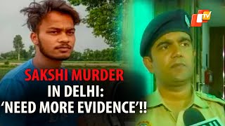 Delhi Sakshi Murder Case: Police Says Remand Of Sahil Extended To Collect More Evidence | OTV News