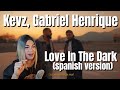 Love In The Dark spanish version   Kevz, Gabriel Henrique REACTION VIDEO