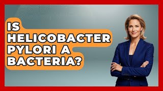 Is Helicobacter Pylori A Bacteria? - Biology For Everyone