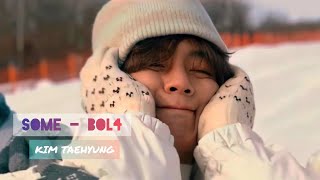 Kim taehyung - bol4 some fmv