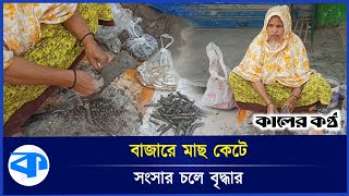 ছোট মাছ কেটে চলে রওশন আরার সংসার | Birganj, Dinajpur | Fish Cutter | Kaler Kantho