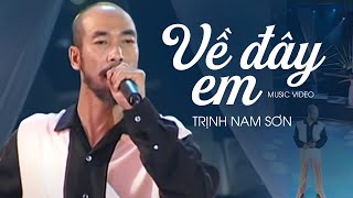 VỀ ĐÂY EM - Trịnh Nam Sơn | Official Music Video
