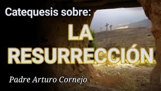 LA RESURRECCIÓN - Padre Arturo Cornejo