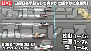 【LIVE】ボートレース徳山・三国・津 1R～？  / 2022年3月20日（日）【日曜日も早起きして爽やかに軽やかに舟勝負！グッドモーニングボートレース】