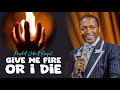 GIVE ME FIRE OR I DIE - Prophet Uebert Angel