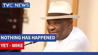 VIDEO: Wike Speaks on PDP Crisis, Says "Nothing Has Happened Yet"