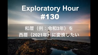 Exploratory Hour #130 - 和暦（例：令和3年）を西暦（2021年）に変換したい