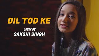 Dil Tod Ke | cover by Sakshi Singh | B Praak | Rochak Kohli | Manoj M | Abhishek S | Sing Dil Se