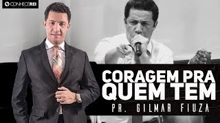 Pr. Gilmar Fiuza | Coragem pra quem tem