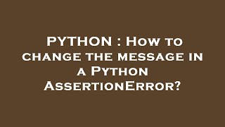 PYTHON : How to change the message in a Python AssertionError?