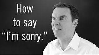 How to say, "I'm Sorry." (The Power of Apologies and Forgiveness)