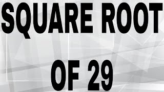 SQUARE ROOT OF 29