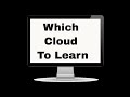 Which Cloud To Learn