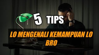 5 TIPS LO MENGENALI KEMAMPUAN LO BRO - KENALI, GUNAKAN DAN LAKUKAN.