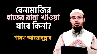 বেনামাজির হাতের রান্না খাওয়া যাবে কি না? শায়খ আহমাদুল্লাহ | Shaikh Ahmadullah | Ahmadullah |