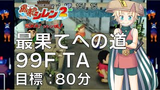 【風来のシレン２】最果てへの道99FTA 2022.07.30【80分切りへの挑戦】