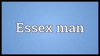 Essex man Meaning