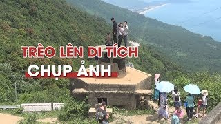 Ngang nhiên trèo lên lô cốt ở di tích Hải Vân quan chụp ảnh