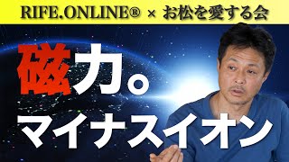 【RIFE.ONLINE®︎×お松を愛する会】イオンとは磁力 真逆なものがあって成り立つ　波動・周波数研究家 小川陽吉先生