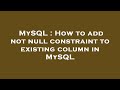 MySQL : How to add not null constraint to existing column in MySQL