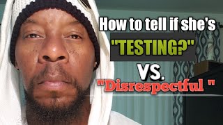 How to tell if any woman is just " SH$T TESTING  vs just being  DISRESPECTFUL "