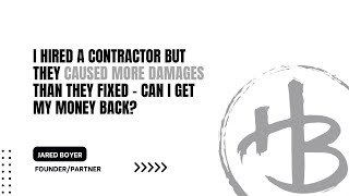 I hired a contractor but they caused more damages than they fixed – can I get my money back?