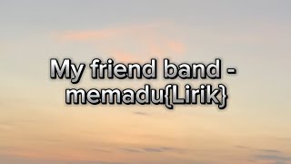 My friend band - Memadu{Lirik }