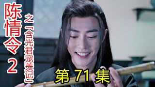 《陈情令2》之含光君宠羡记 第71集 蓝忘机：你我就像风筝，线，在彼此的手里；踏足穷奇道，前尘往事上心头，魏无羡心碎