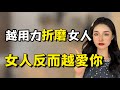 男人越是用力「折磨」女人，女人反而越愛你！丨兩性丨情感丨戀愛