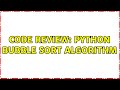 Code Review: Python bubble sort algorithm (2 Solutions!!)