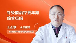 针灸能治疗更年期综合征吗？ 王丕敏 山西中医学院附属医院